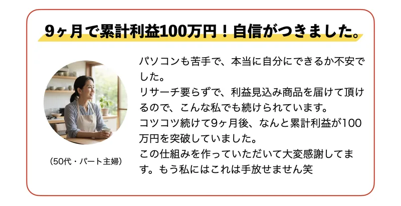 「9ヶ月で累計利益100万円、リサーチ要らずで続けられた」とうたう利用者の声
